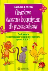 Obrazkowe ćwiczenia logopedyczne dla przedszkolaków. Ćwiczenia wspomagające terapię logopedyczną głosek p, b, t, d