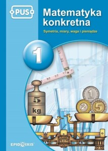 PUS Matematyka konkretna 1. Symetria, miary, waga, pieniądze