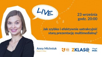 [LIVE Z KLASĄ] Anna Michniuk - Jak szybko i efektywnie uatrakcyjnić starą prezentację multimedialną?