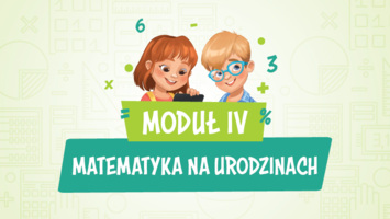 Moduł IV – Matematyka na urodzinach